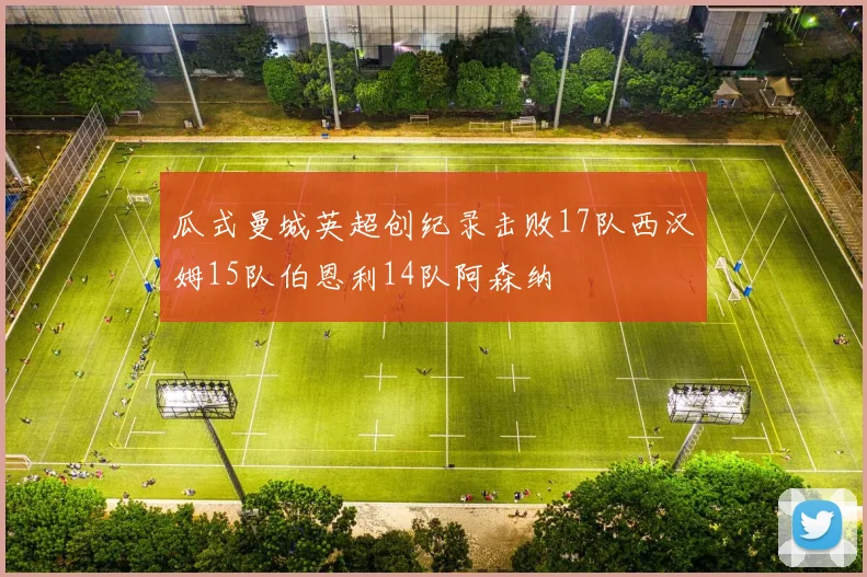 瓜式曼城英超创纪录击败17队西汉姆15队伯恩利14队阿森纳