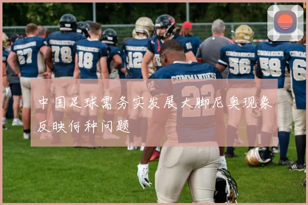中国足球需务实发展大脚尼奥现象反映何种问题